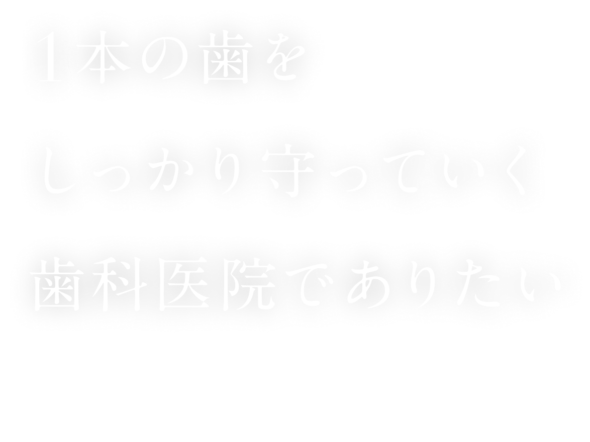 1本の歯をしっかり守っていく歯科医院でありたい